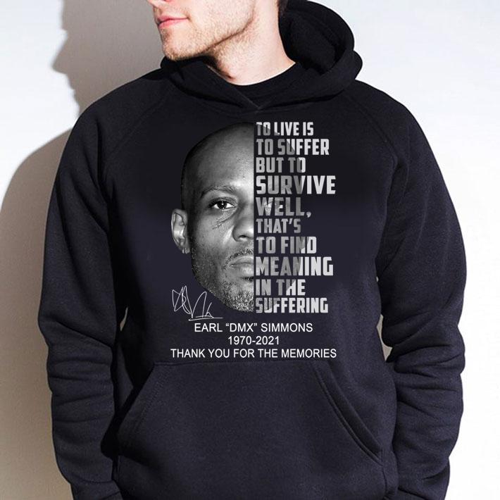 Earl DMX Simmons 1970-2021 To Live Is To Suffer But To Survive Well That's To Find Meaning In The Suffering t-shirt hoodie