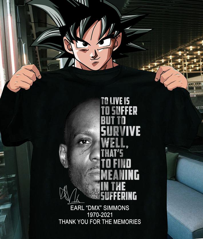 Earl DMX Simmons 1970-2021 To Live Is To Suffer But To Survive Well That's To Find Meaning In The Suffering t-shirt shirt