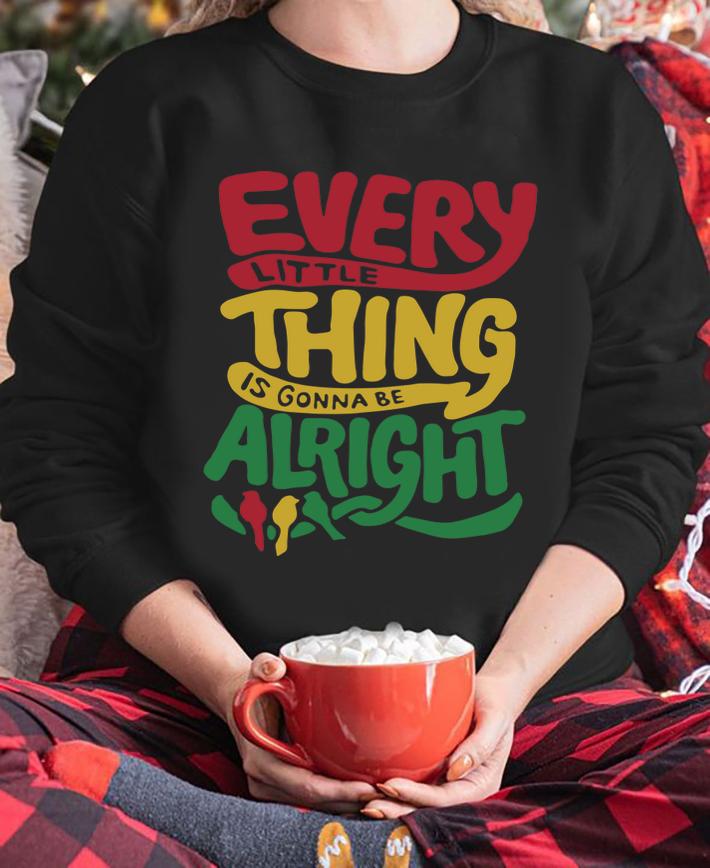 Premium Every Little Thing Is Gonna Be Alright t-shirt sweatshirt