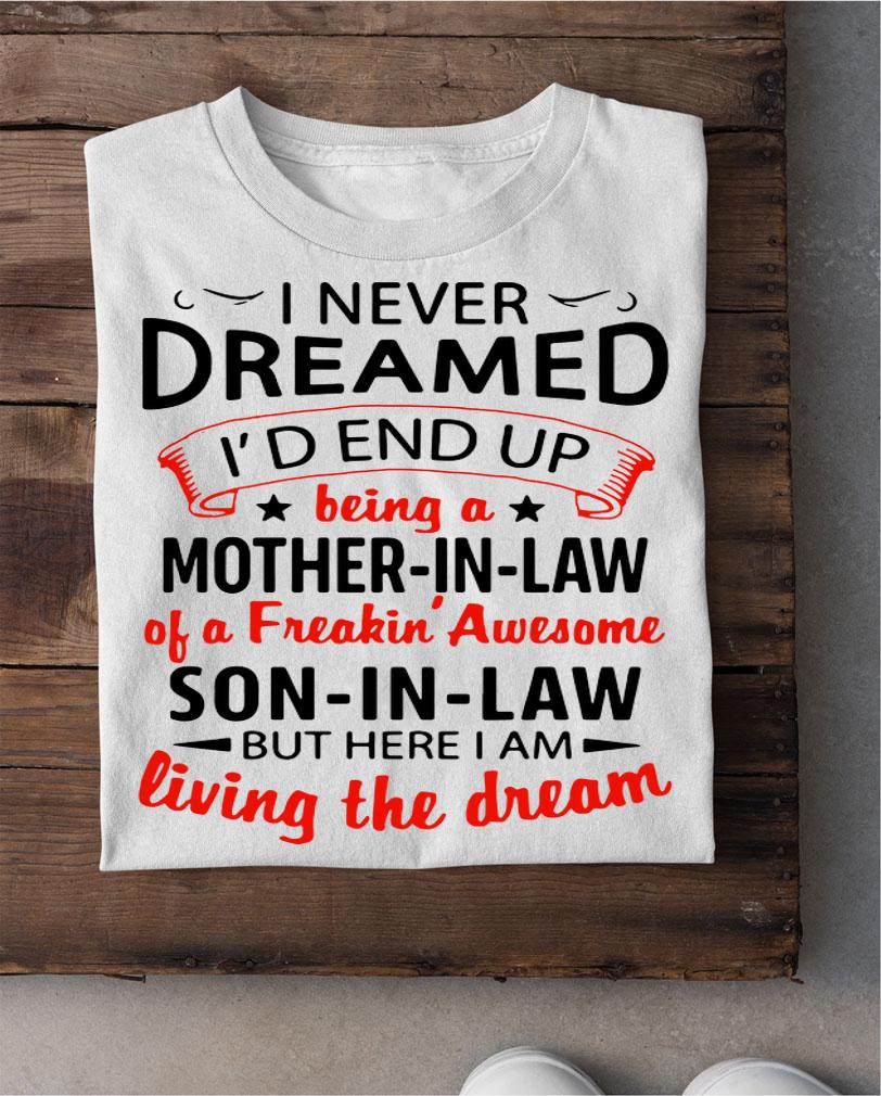 Mother's Day I Never Dreamed I'd End Up Being A Mother-In-Law Son-In-Law t-shirt shirt