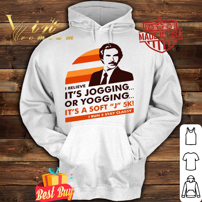 Ron Burgundy I believe it’s Jogging or Yogging I run 2 stay classy t-shirt hoodie