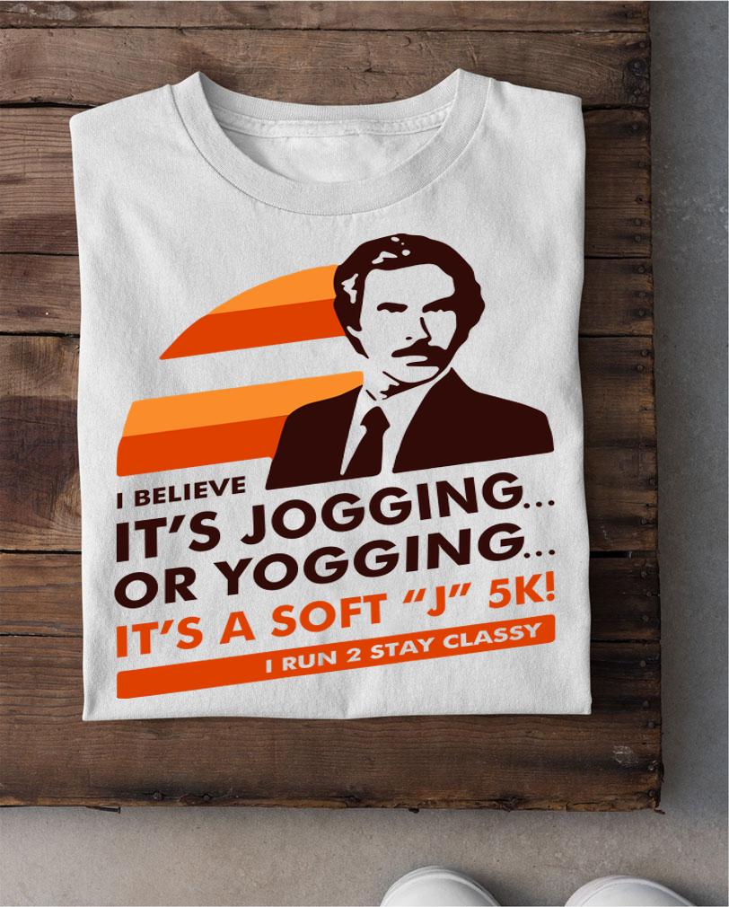 Ron Burgundy I believe it’s Jogging or Yogging I run 2 stay classy t-shirt shirt