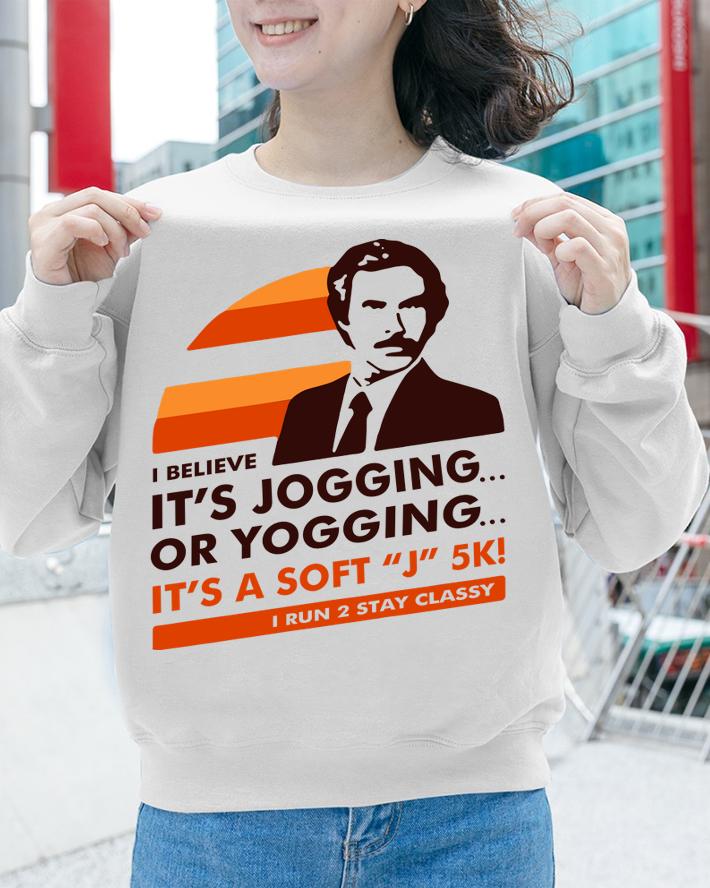 Ron Burgundy I believe it’s Jogging or Yogging I run 2 stay classy t-shirt sweatshirt