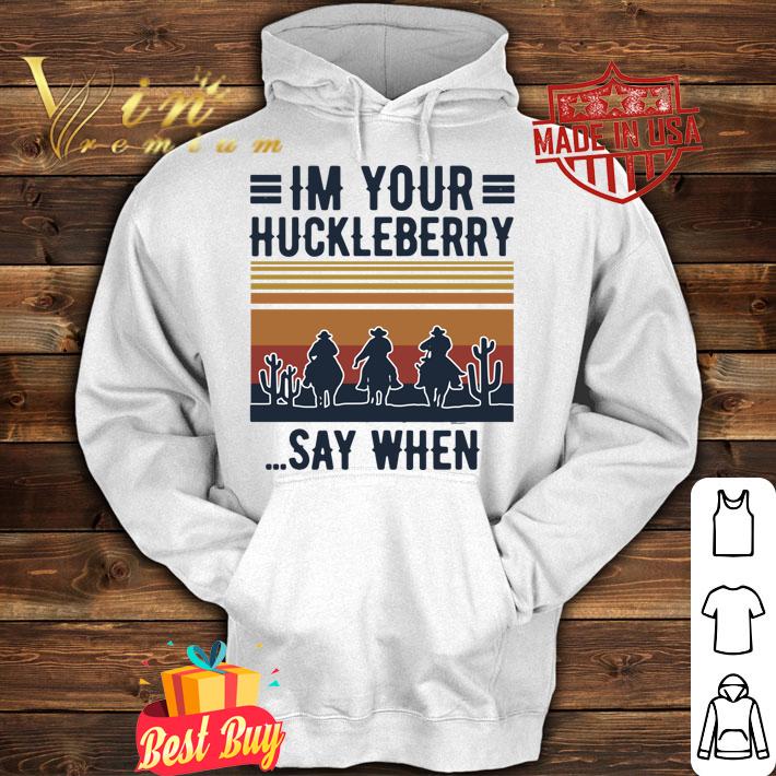Im Your Huckleberry Say When Vintage t-shirt hoodie