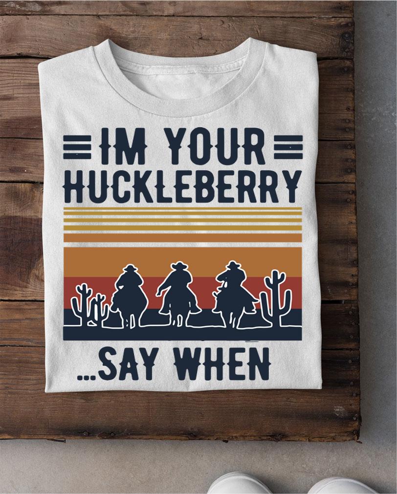Im Your Huckleberry Say When Vintage t-shirt shirt