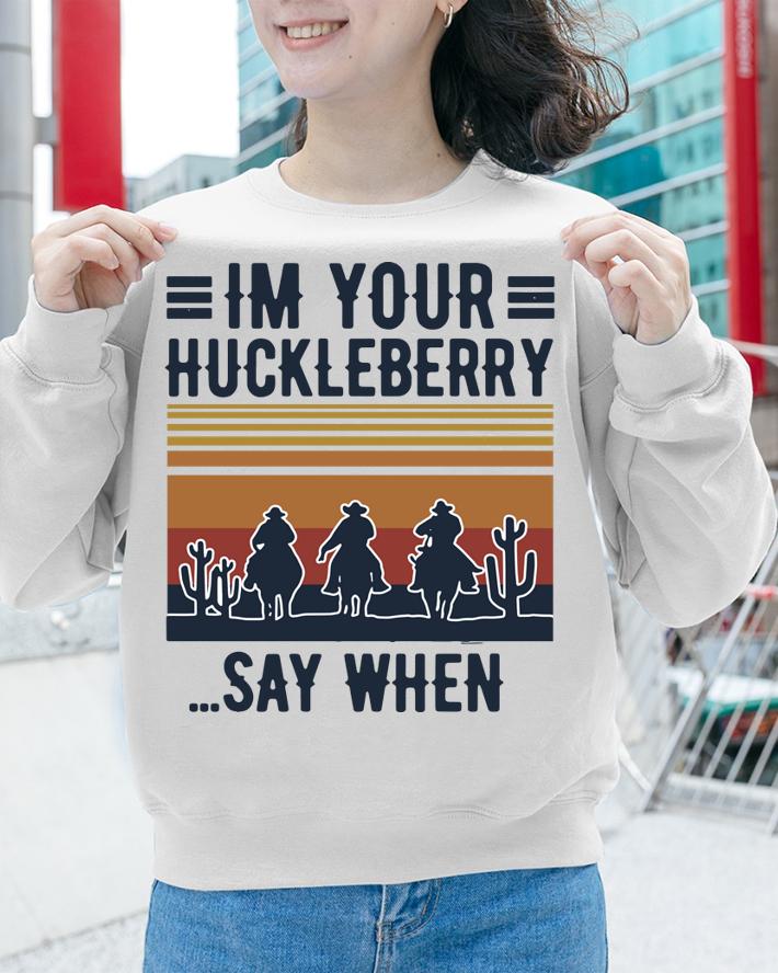 Im Your Huckleberry Say When Vintage t-shirt sweatshirt