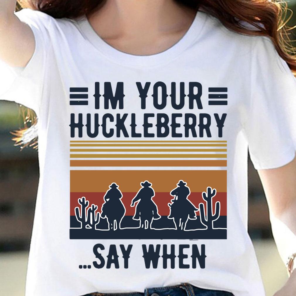 Im Your Huckleberry Say When Vintage t-shirt woman shirt