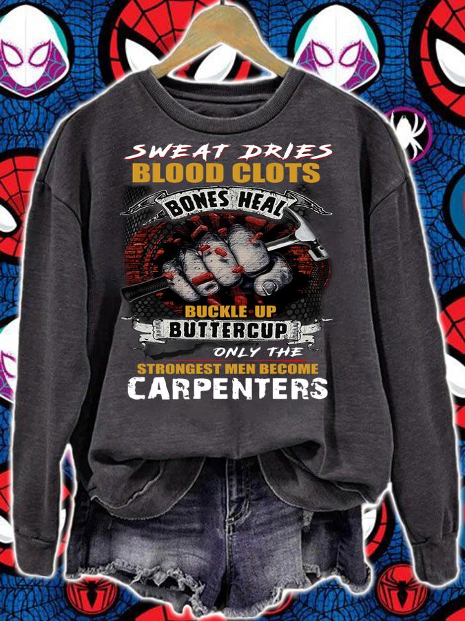 Sweat Dries Blood Clots Bones Heal Buckle Up Buttercup Only The Strongest Men Become Carpenter t-shirt sweatshirt