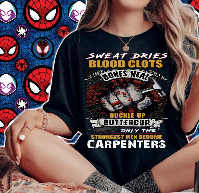 Sweat Dries Blood Clots Bones Heal Buckle Up Buttercup Only The Strongest Men Become Carpenter t-shirt woman shirt