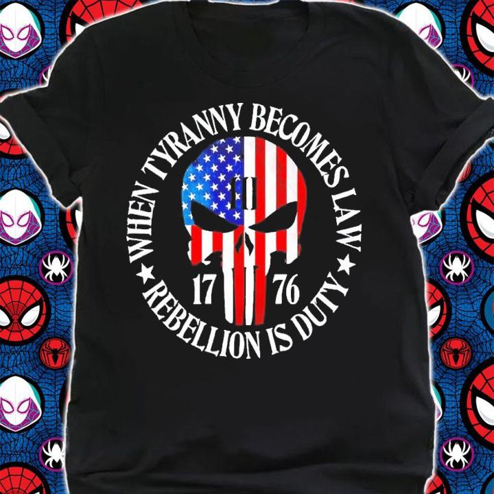 1776 when Tyranny becomes law Rebellion is duty shirt t-shirt shirt