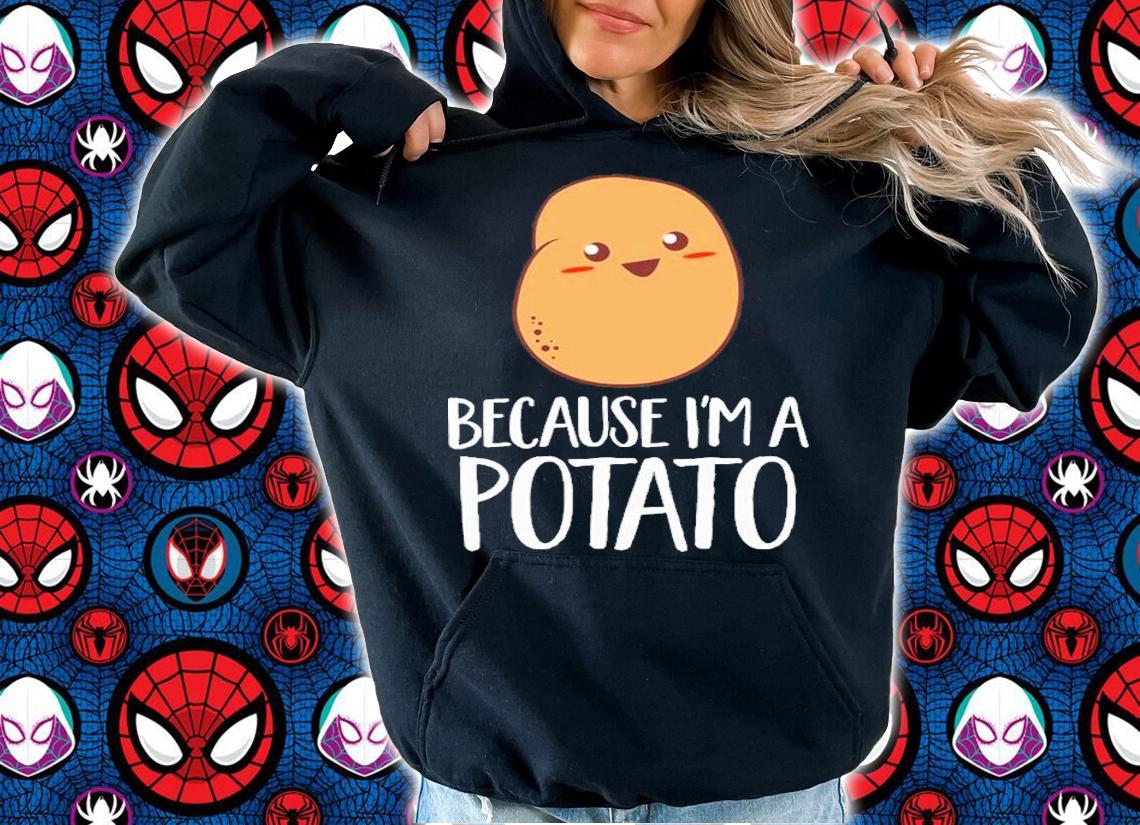 Because I'm a potato vegetarian shirt t-shirt hoodie