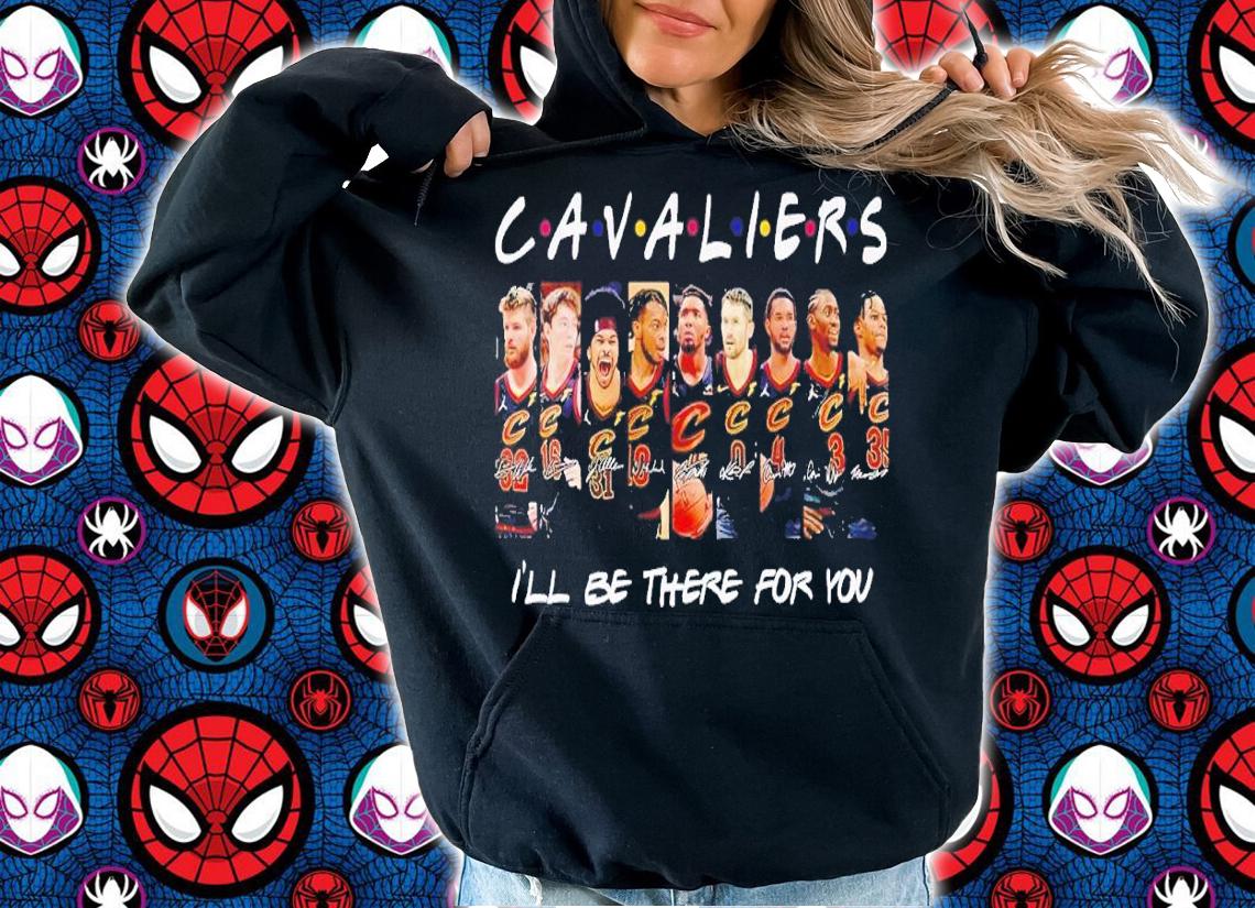 Cavaliers I'll be there for you signatures shirt t-shirt hoodie