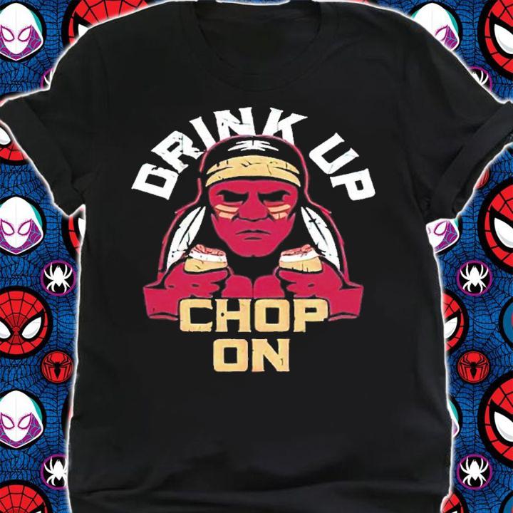 Florida State Seminoles Football Drink Up Chop On shirt t-shirt shirt