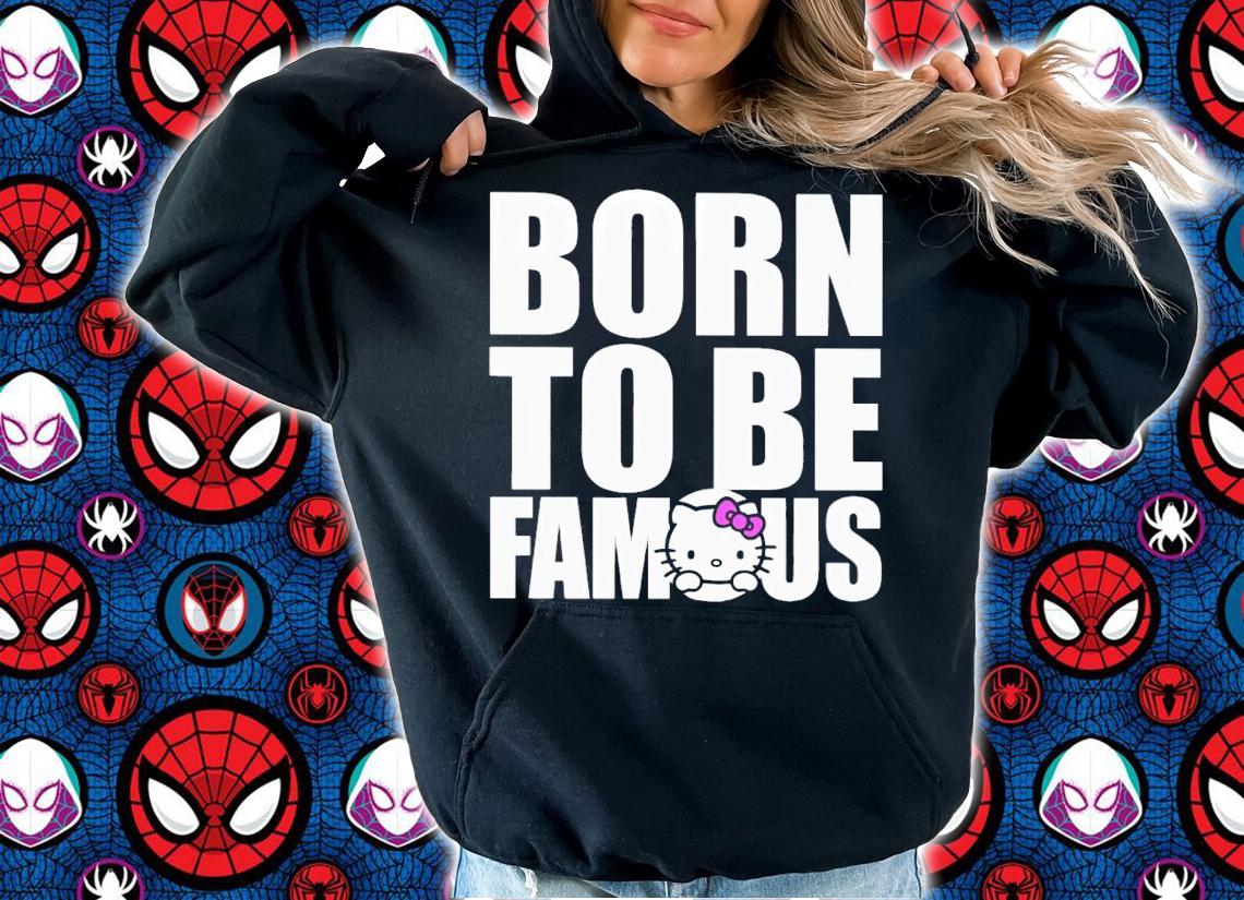 Hello Kitty Born To Be Famous Shirt t-shirt hoodie