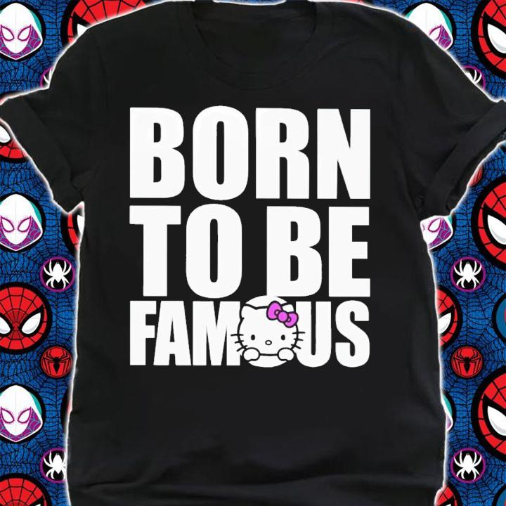 Hello Kitty Born To Be Famous Shirt t-shirt shirt