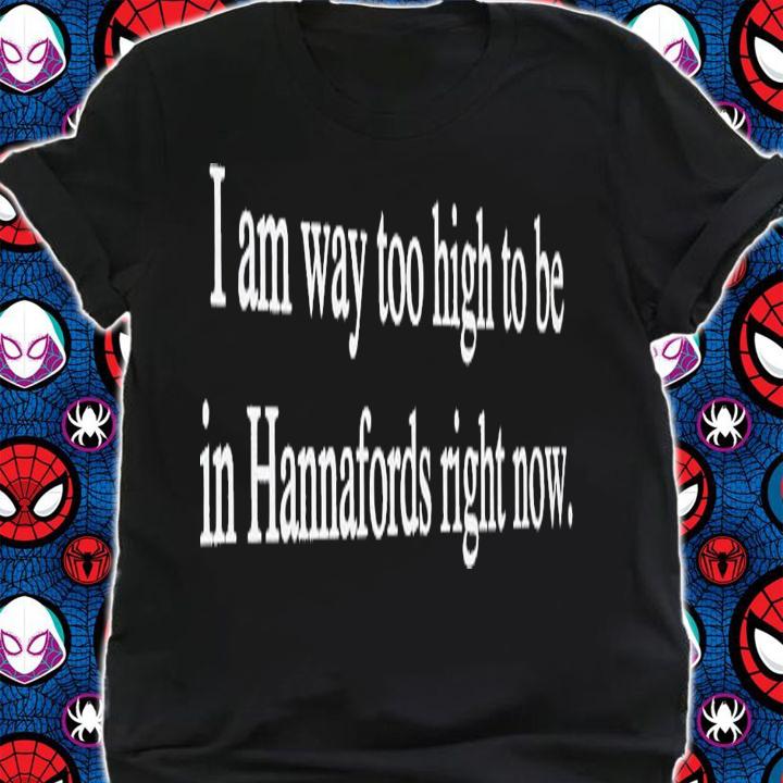 I am way too high to be in hannafords right now shirt t-shirt shirt