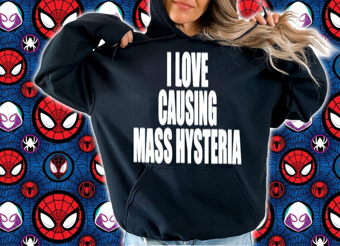 I Love Causing Mass Hysteria Shirt t-shirt hoodie