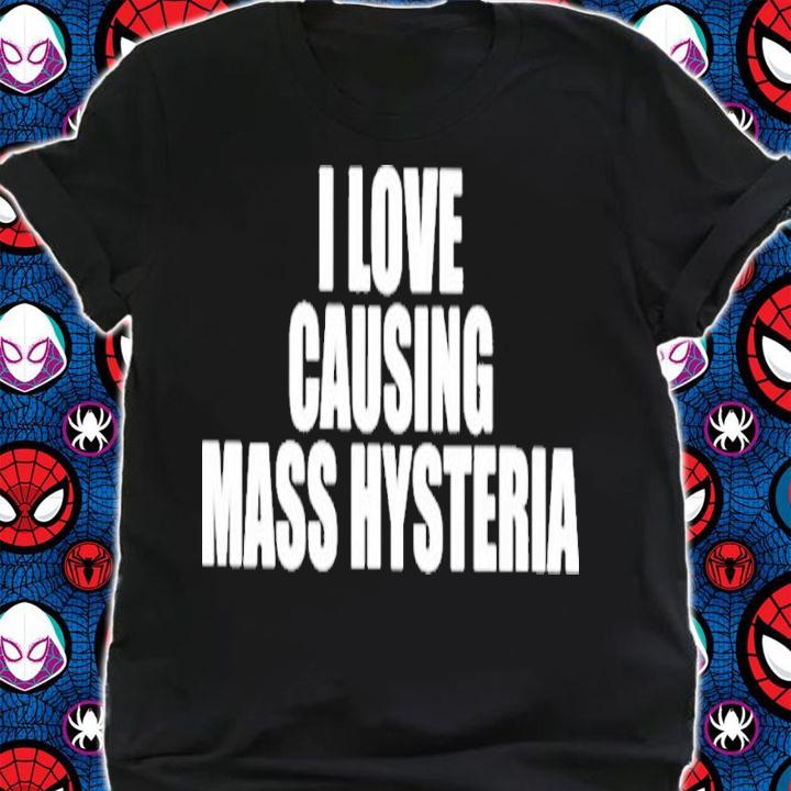 I Love Causing Mass Hysteria Shirt t-shirt shirt