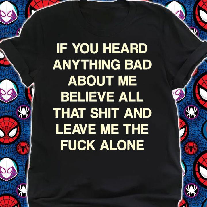 If You Heard Anything Bad About Me Believe All That Funny Shirt t-shirt shirt