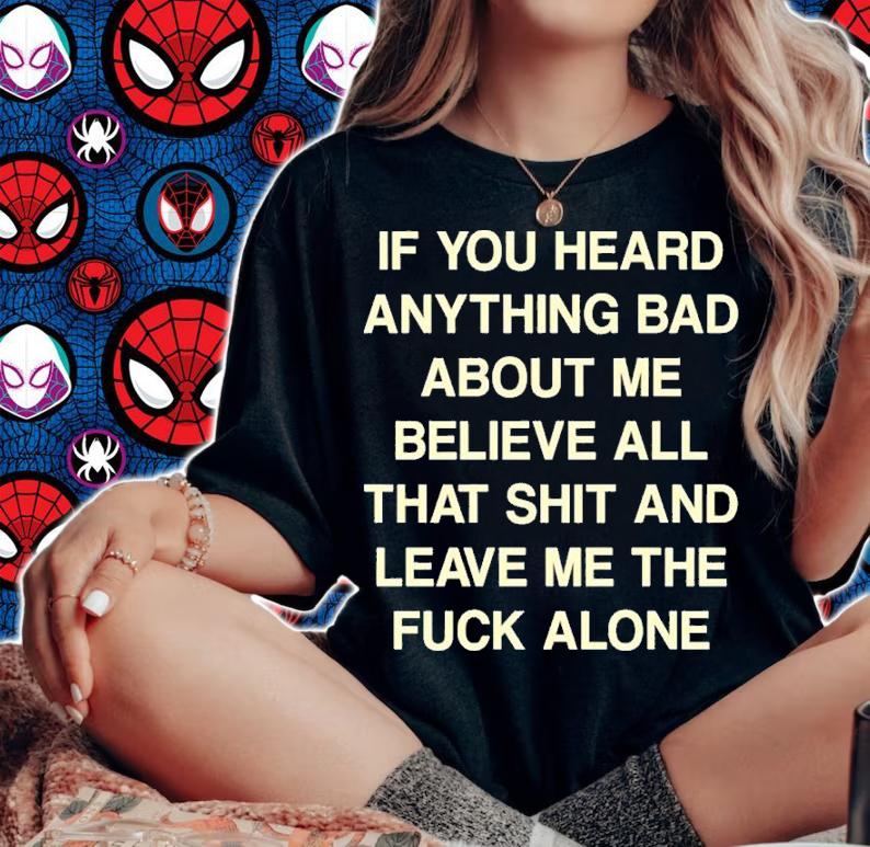 If You Heard Anything Bad About Me Believe All That Funny Shirt t-shirt woman shirt