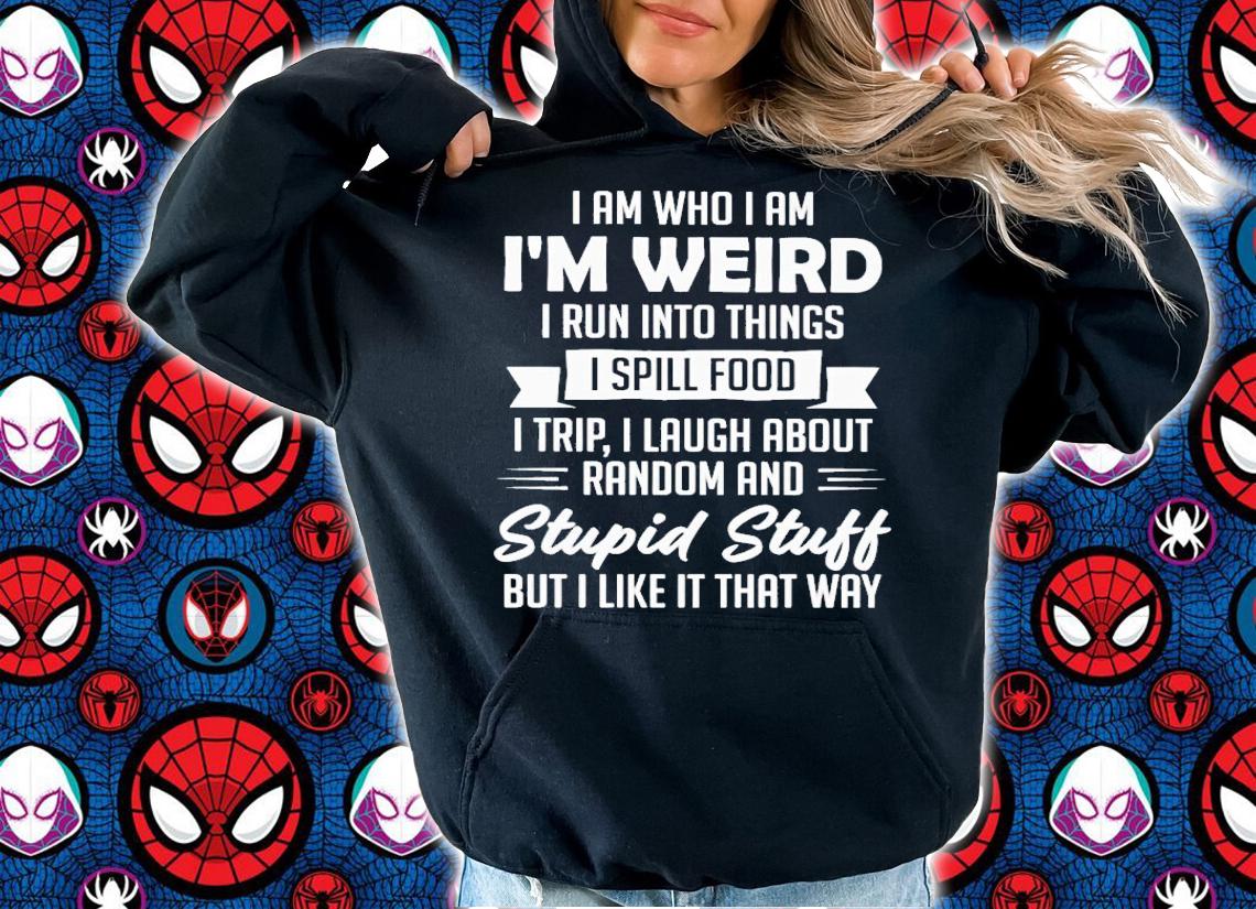 I am who i am i'm weird i run into things i spill food shirt t-shirt hoodie