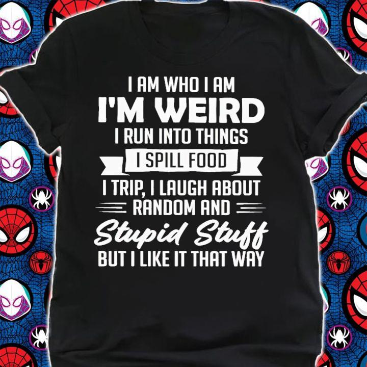 I am who i am i'm weird i run into things i spill food shirt t-shirt shirt