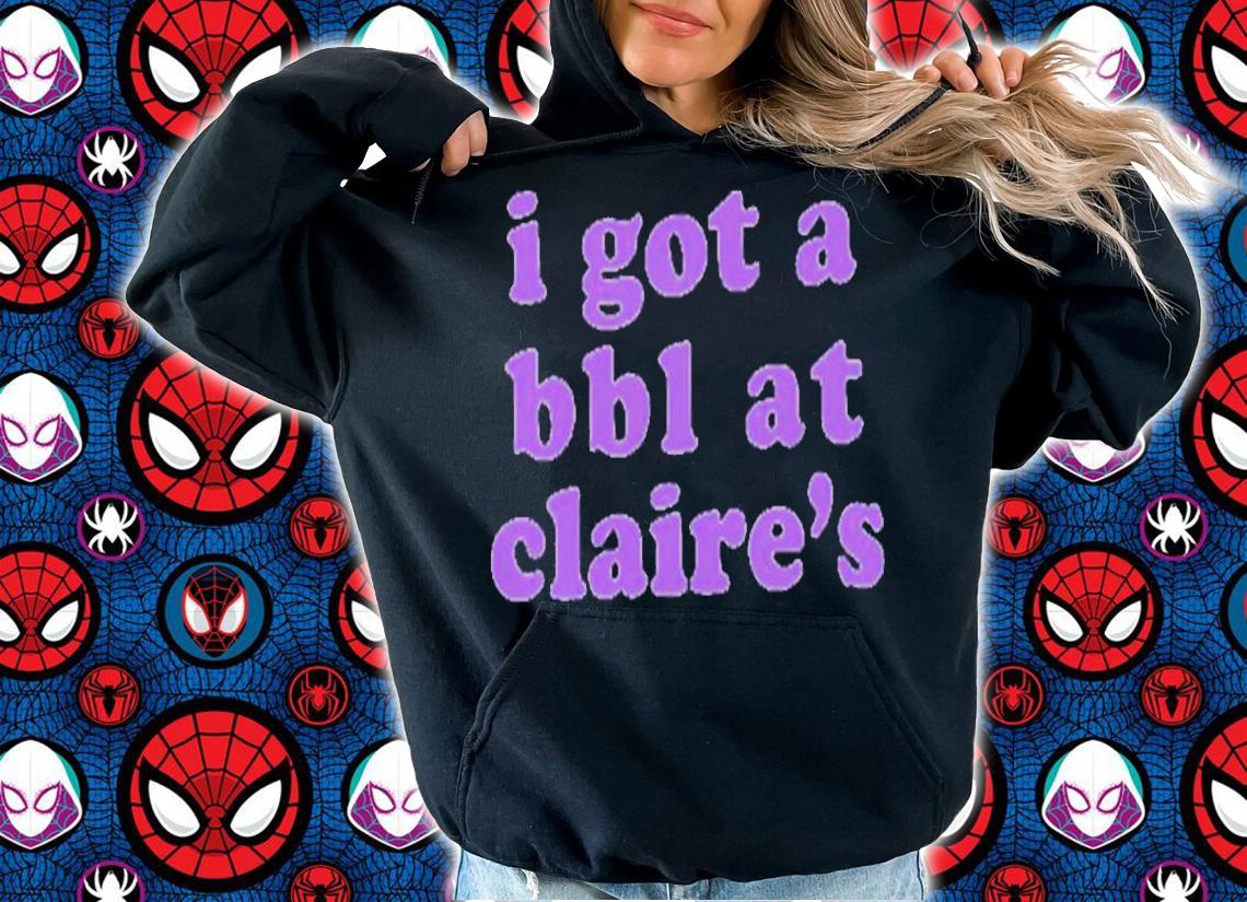 I Got A BBL At Claires Classic Shirt t-shirt hoodie