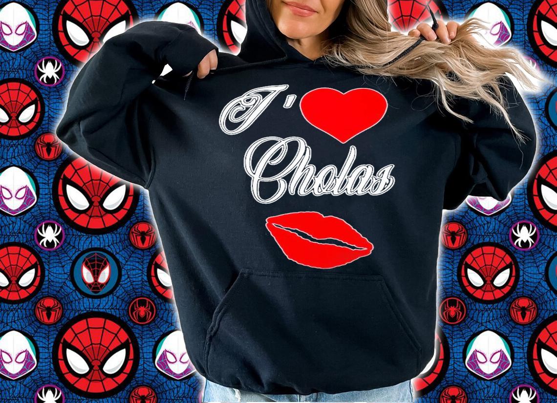 I Love Cholas T-Shirt t-shirt hoodie