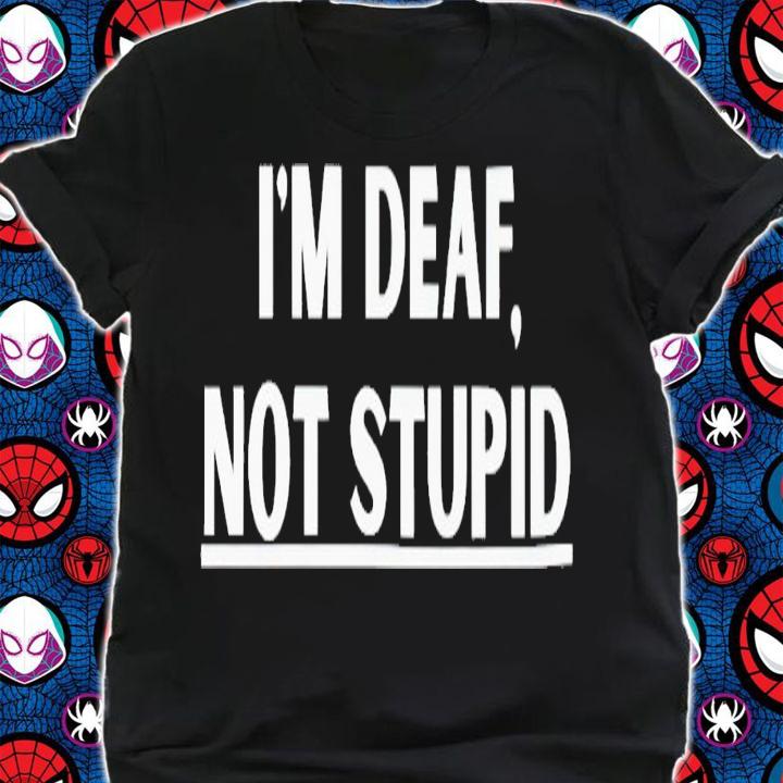 I'm deaf not stupid shirt t-shirt shirt