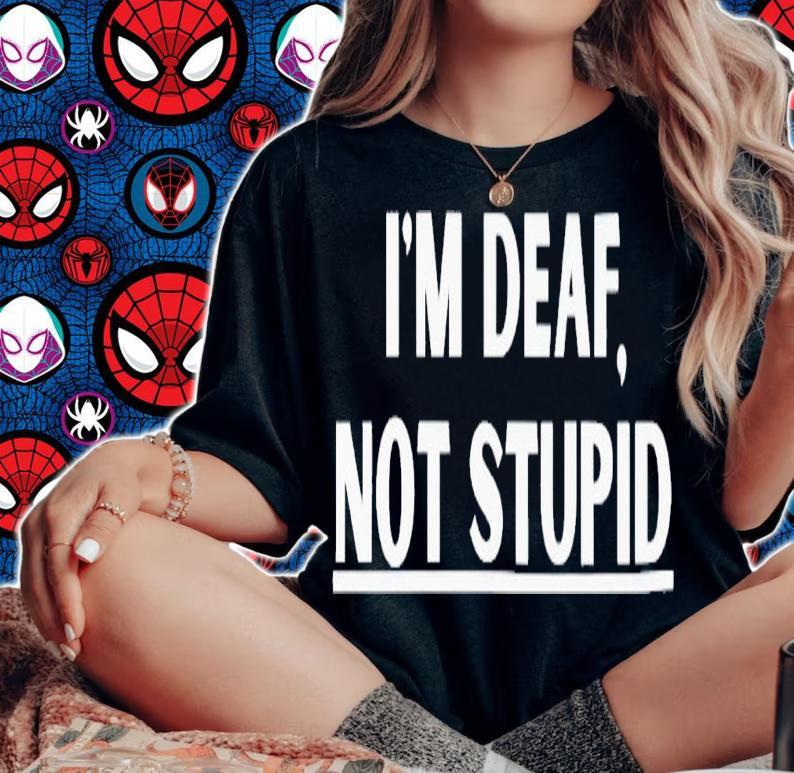 I'm deaf not stupid shirt t-shirt woman shirt