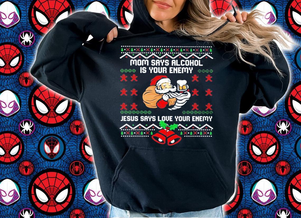 Mom says alcohol is your enemy Jesus says love your enemy Ugly Christmas sweater t-shirt