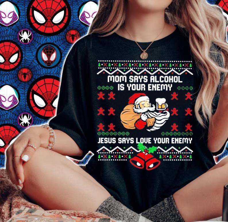 Mom says alcohol is your enemy Jesus says love your enemy Ugly Christmas sweater t-shirt