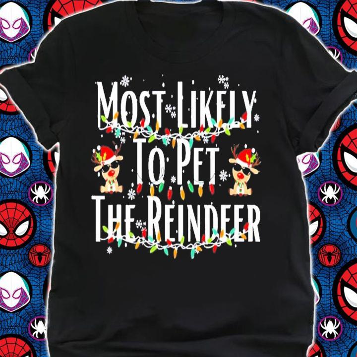 Most Likely To Pet The Reindeer T-Shirt t-shirt shirt