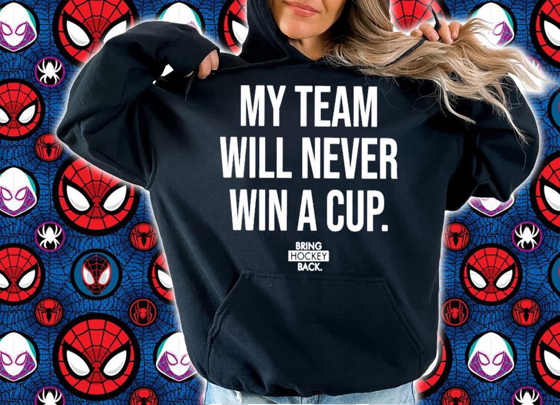 My Team Will Never Win A Cup New Shirt t-shirt hoodie