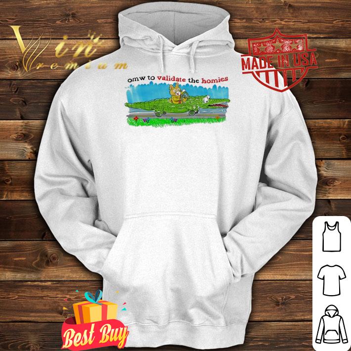 Omw To Validate The Homies Shirt t-shirt hoodie