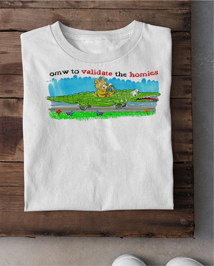 Omw To Validate The Homies Shirt t-shirt shirt