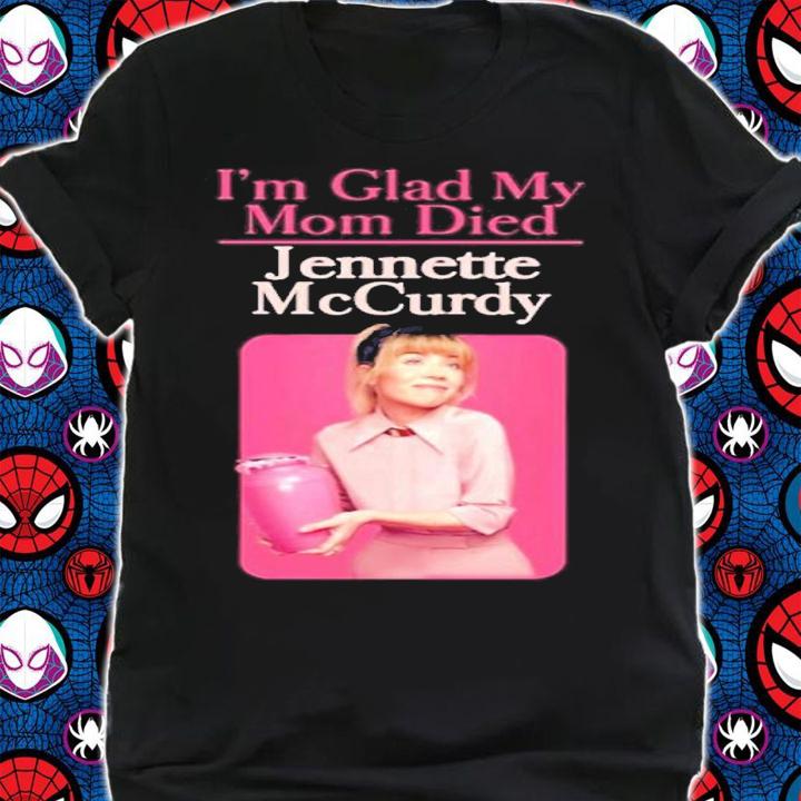 I'm glad my mom died Jennette Mccurdy shirt t-shirt shirt