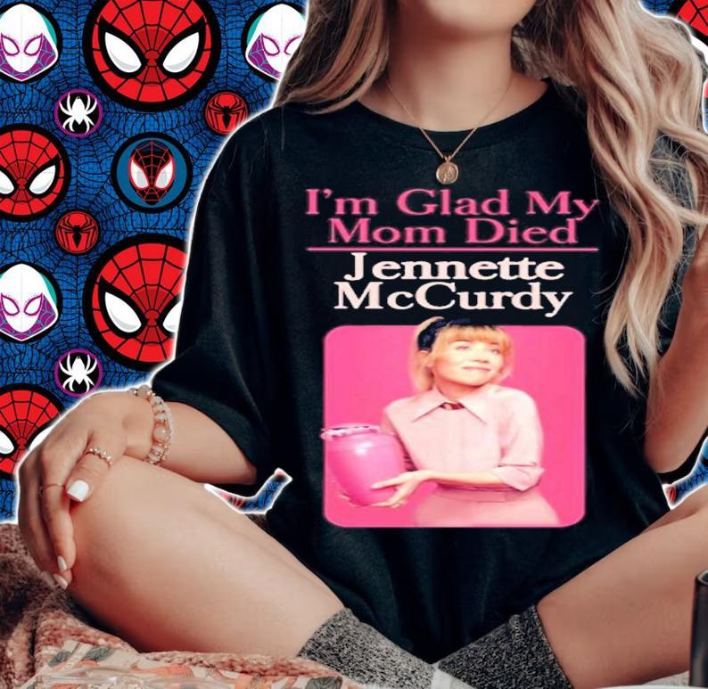 I'm glad my mom died Jennette Mccurdy shirt t-shirt woman shirt