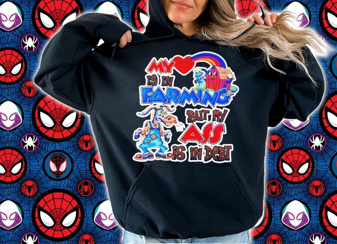 My Is In Farming But My Ass Is In Debt T-Shirt t-shirt hoodie