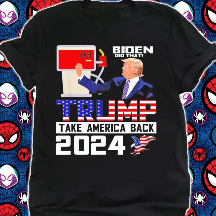 Biden Did That Trump Take America Back 2024 Apparel T-Shirt t-shirt