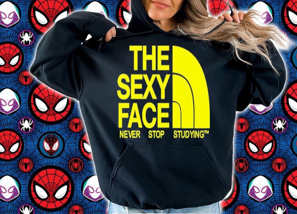 The Sexy Face Never Stop Studying shirt t-shirt hoodie