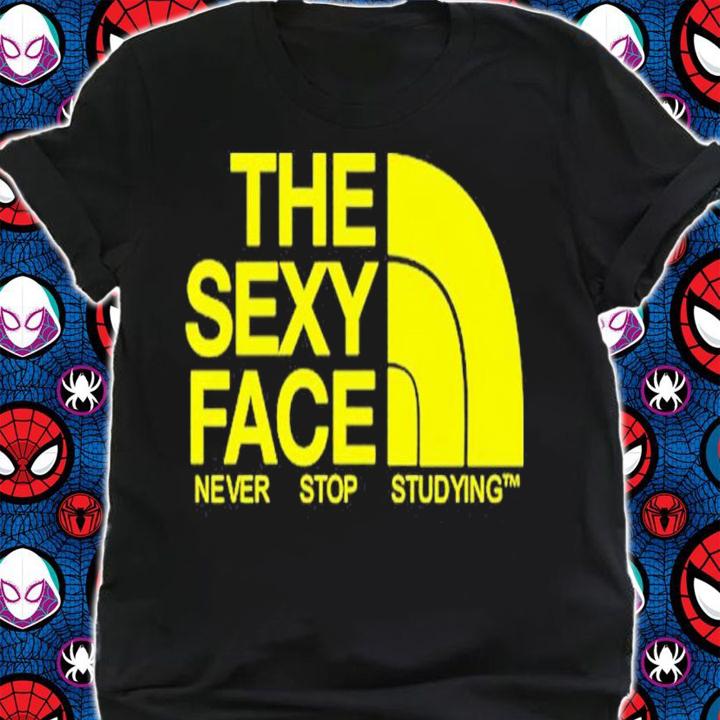 The Sexy Face Never Stop Studying shirt t-shirt shirt