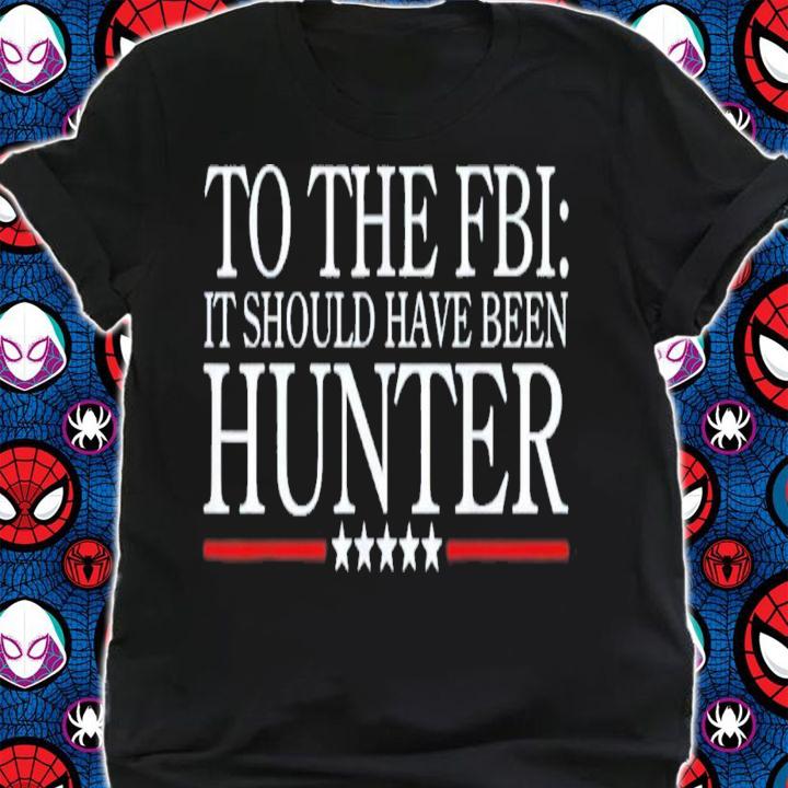 To The FBI It Should Have Been Hunter T-Shirt t-shirt shirt