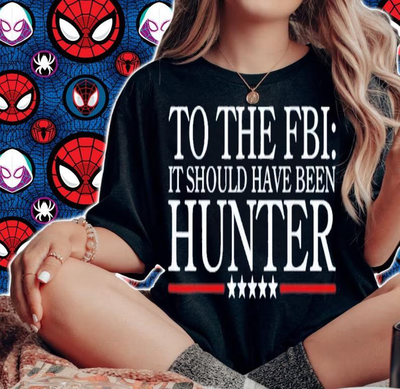 To The FBI It Should Have Been Hunter T-Shirt t-shirt woman shirt