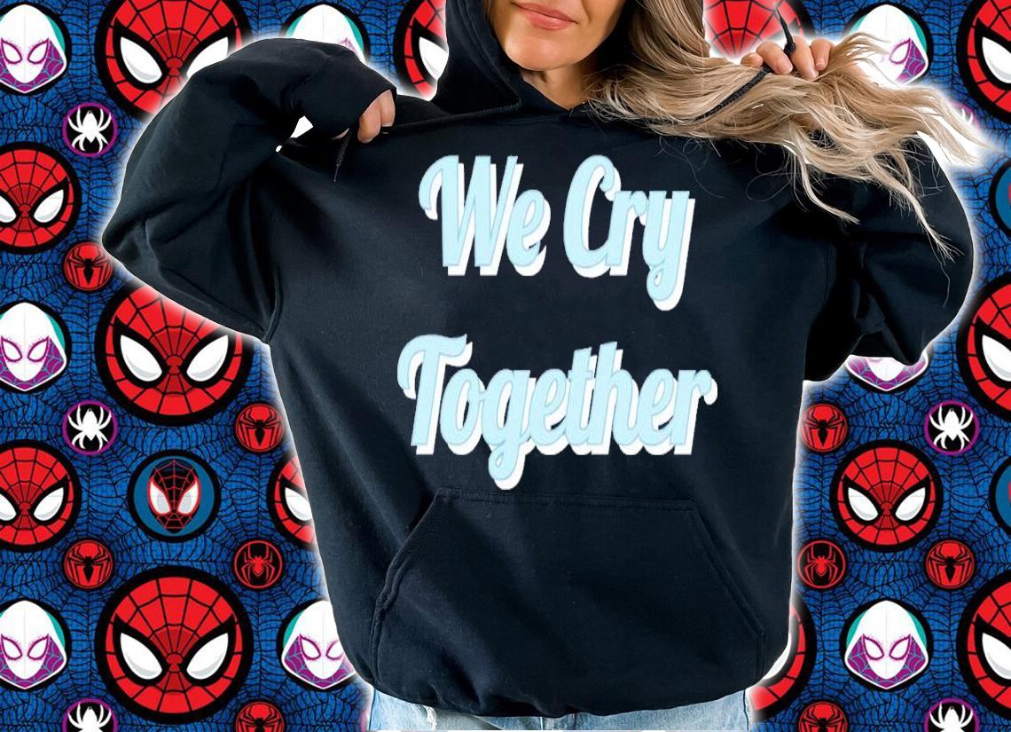 We Cry Together Kendrick Lamar Shirt t-shirt hoodie