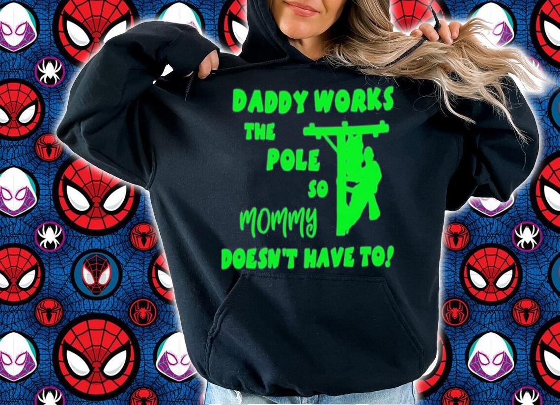 Daddy Works The Pole So Mommy Doesn't Have To T-Shirt t-shirt hoodie