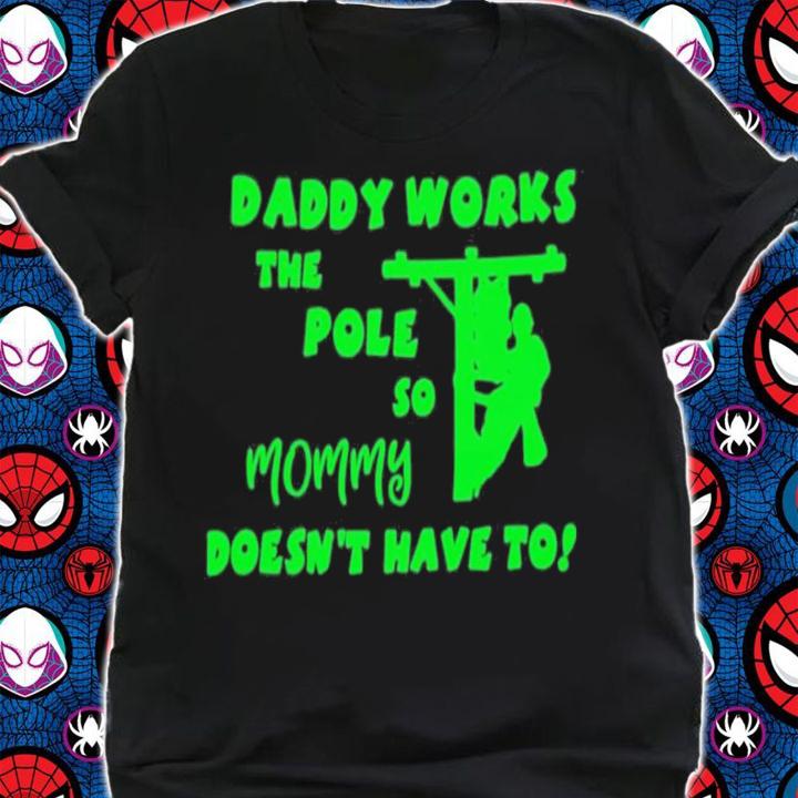Daddy Works The Pole So Mommy Doesn't Have To T-Shirt t-shirt shirt