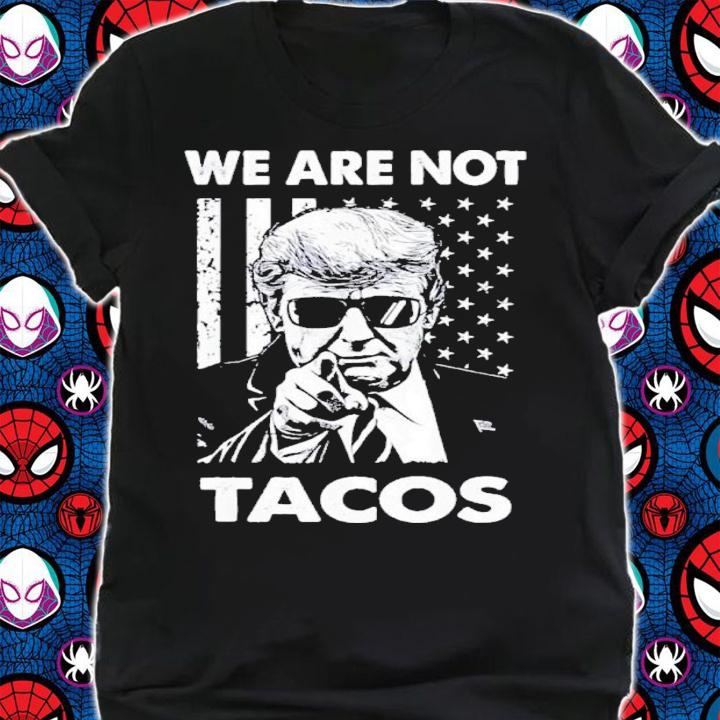 Donald Trump We Are Not Tacos American Flag Shirt t-shirt