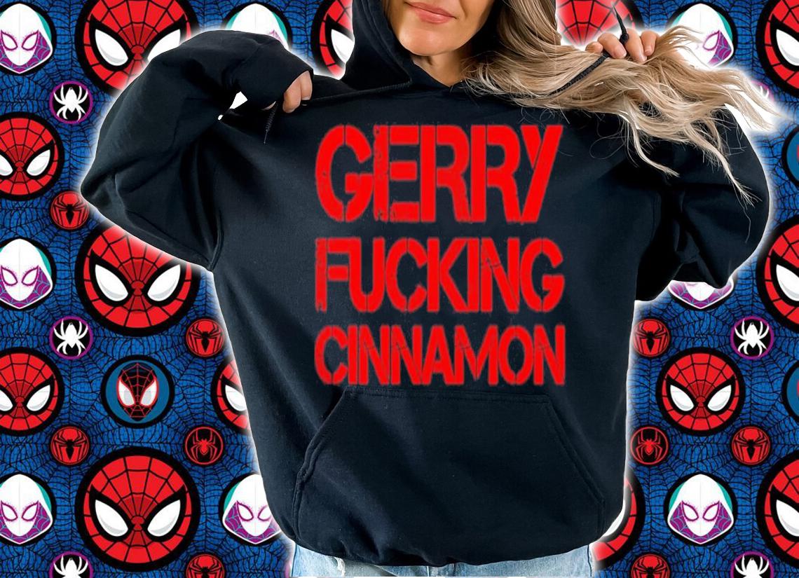 Gerry Fucking Cinnamon Shirt t-shirt