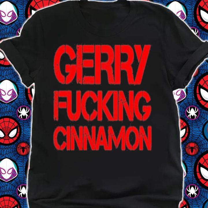 Gerry Fucking Cinnamon Shirt t-shirt